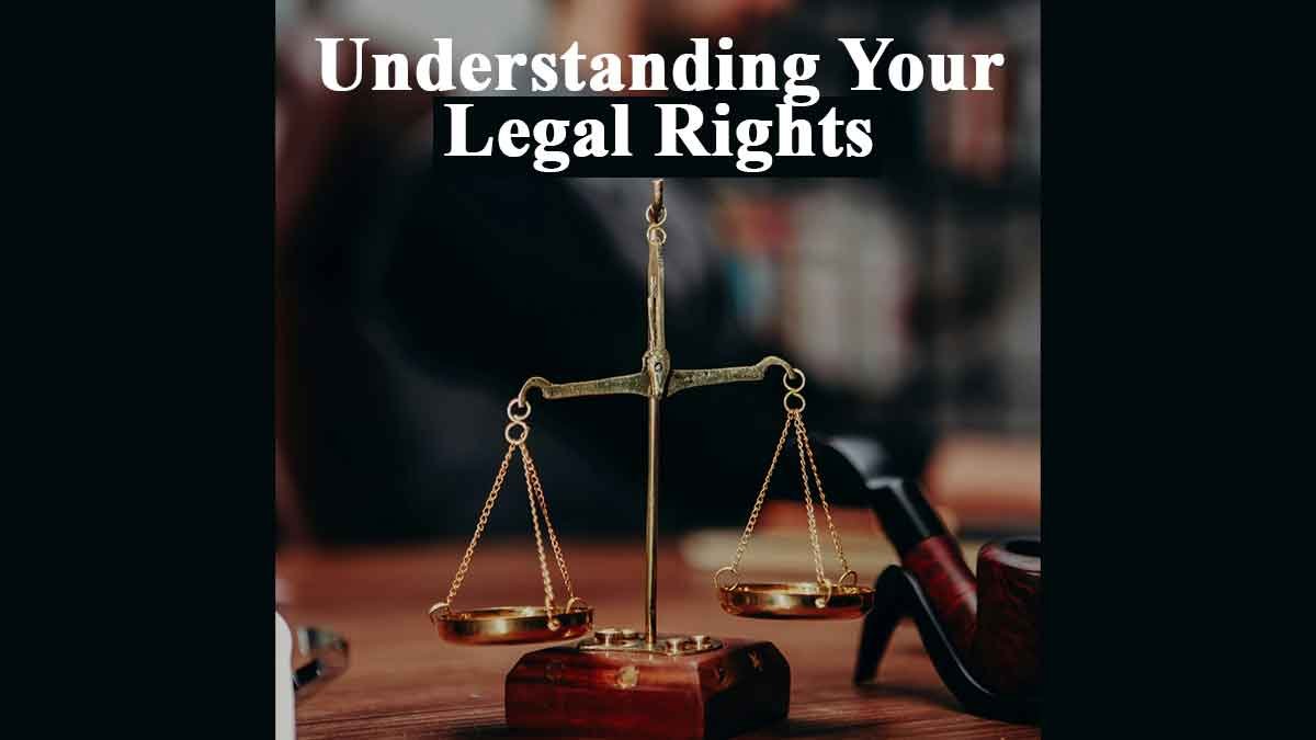 Empowering You: Understanding Your Legal Rights - An In-Depth Guide